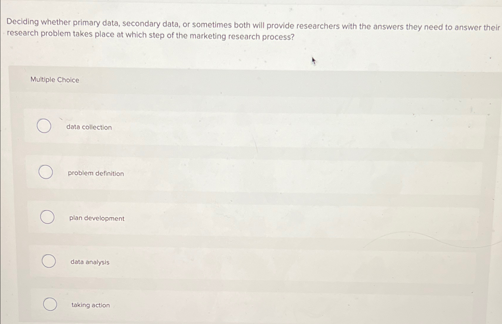  Deciding whether primary data, secondary data, or sometimes both will provide
