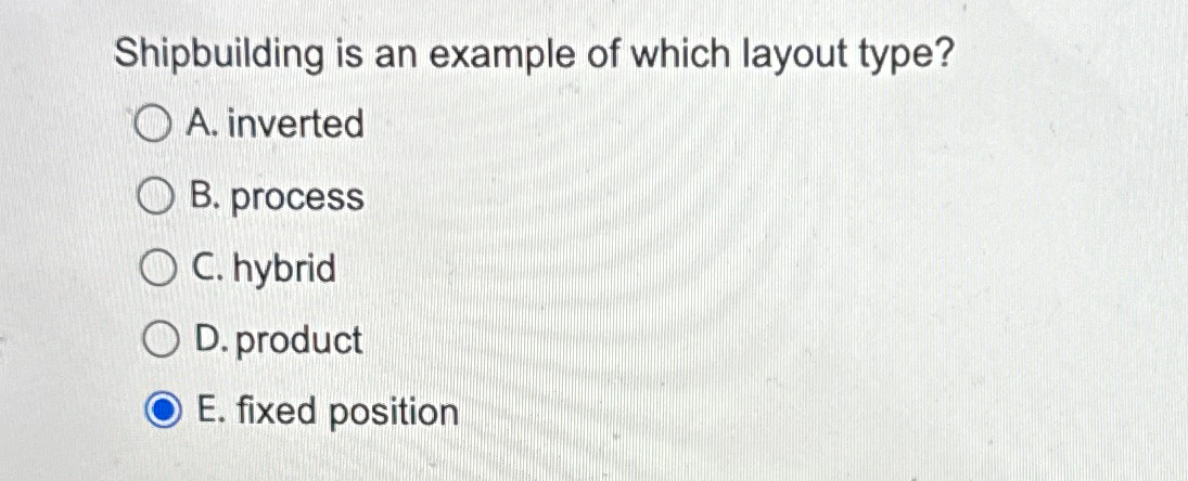  Shipbuilding is an example of which layout type? A. inverted B.