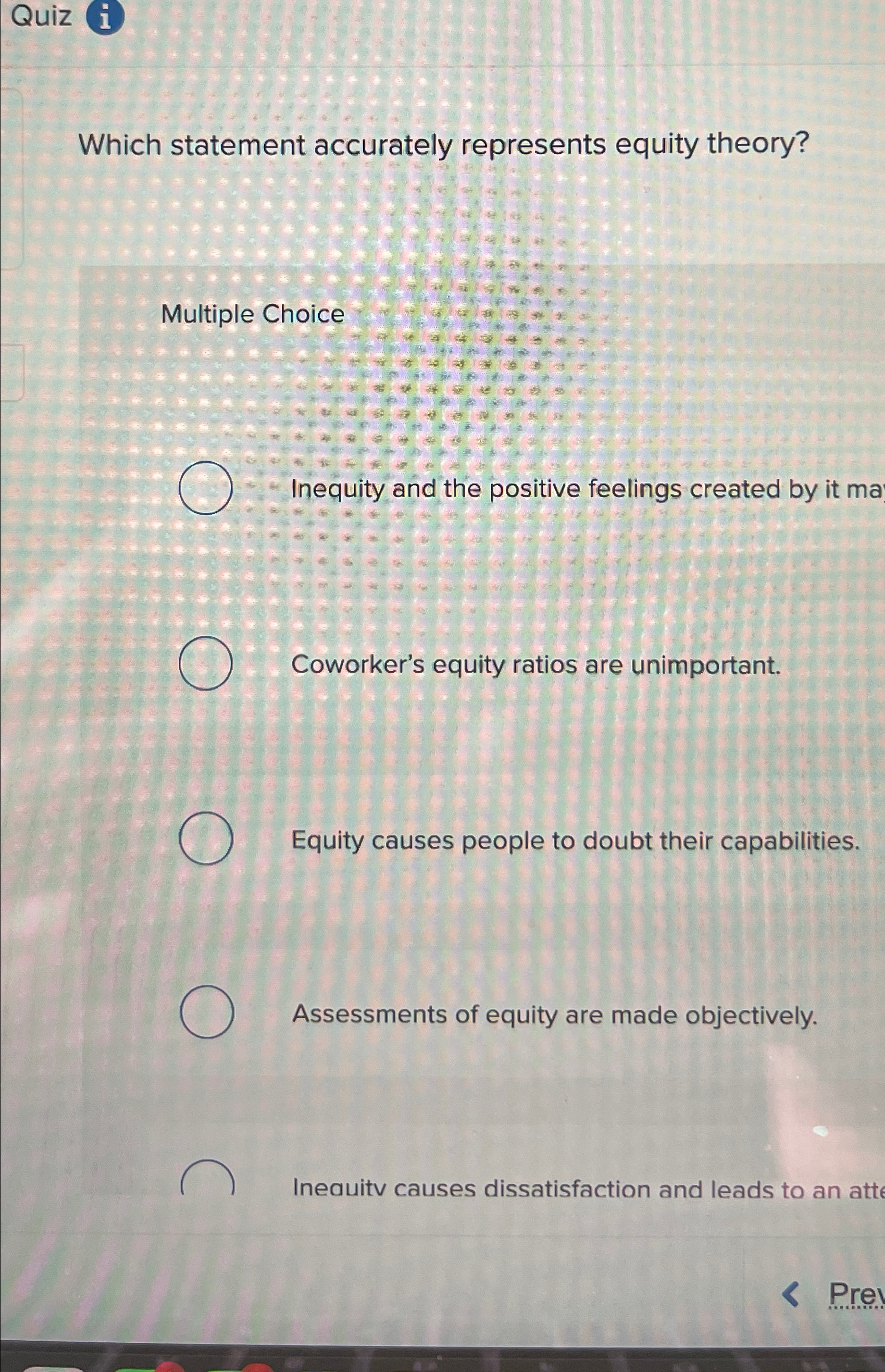  Quiz (i) Which statement accurately represents equity theory? Multiple Choice Inequity