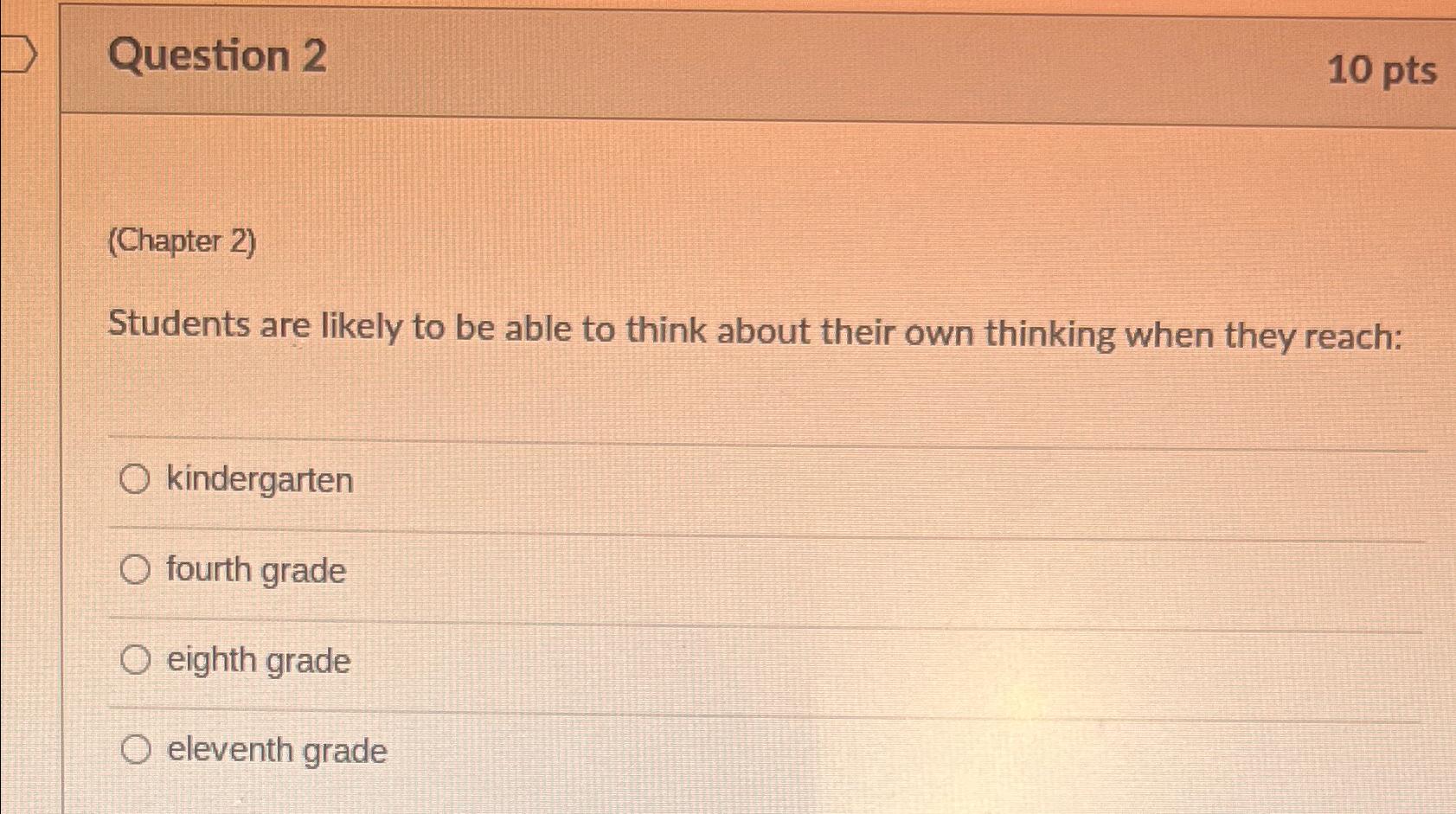  Question 2 10 pts (Chapter 2) Students are likely to be