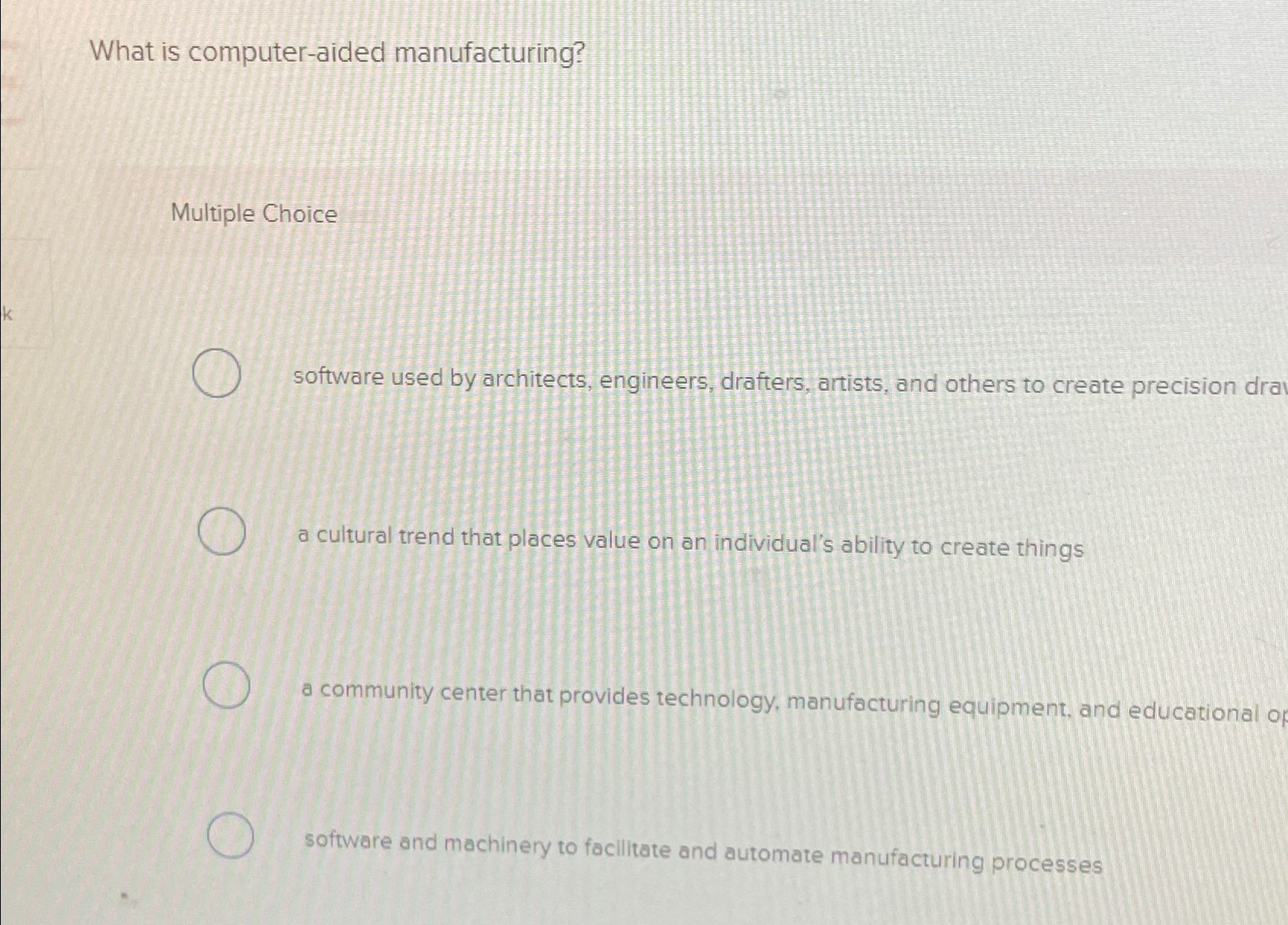  What is computer-aided manufacturing? Multiple Choice software used by architects, engineers,