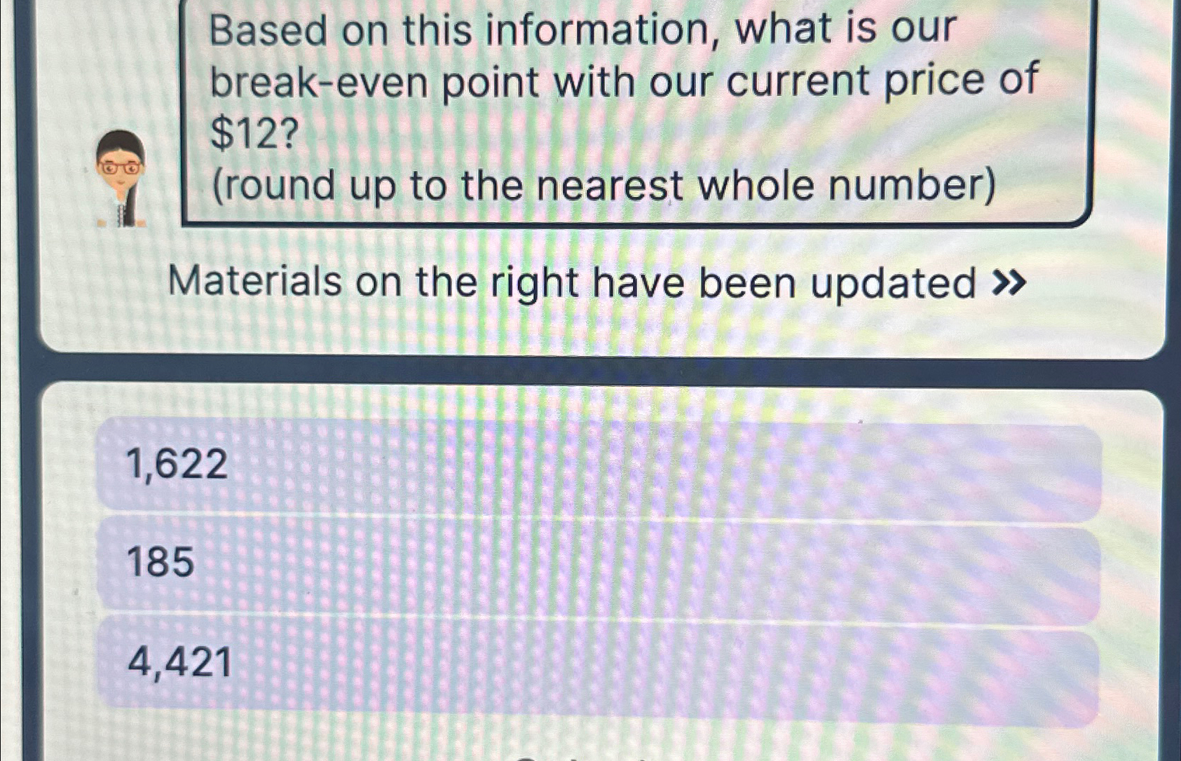  Based on this information, what is our break-even point with our