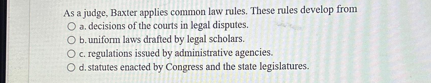  As a judge, Baxter applies common law rules. These rules develop