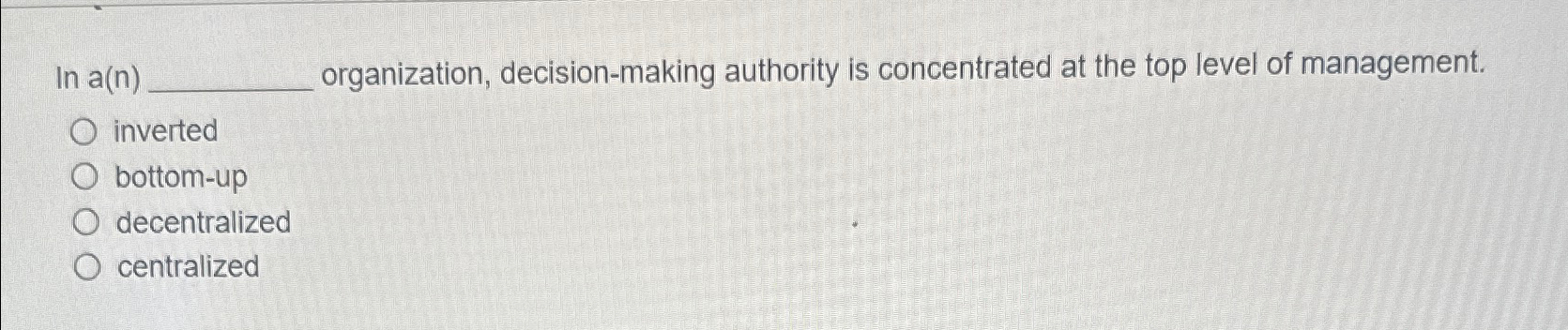  In a(n) organization, decision-making authority is concentrated at the top level