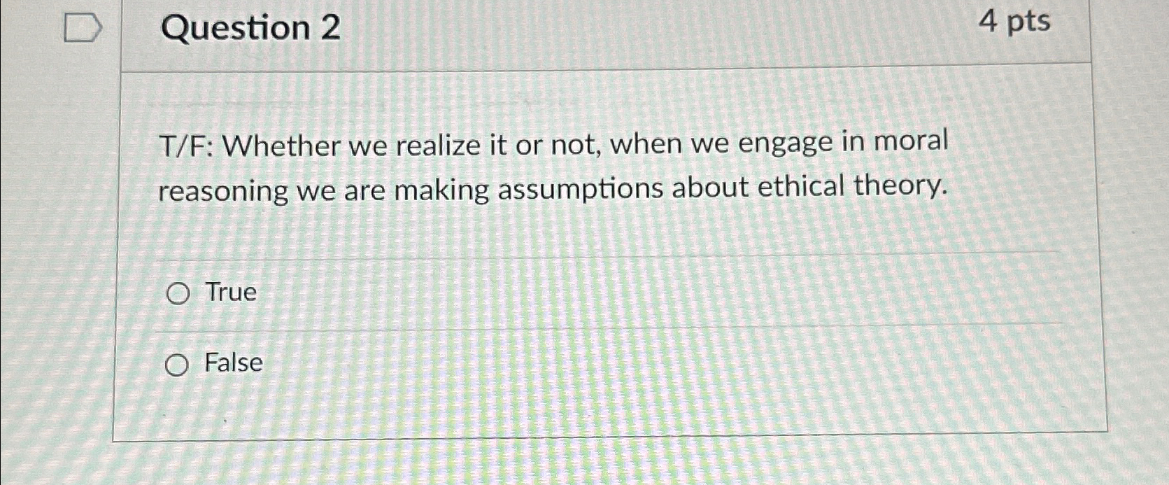  Question 2 4 pts T/F: Whether we realize it or not,