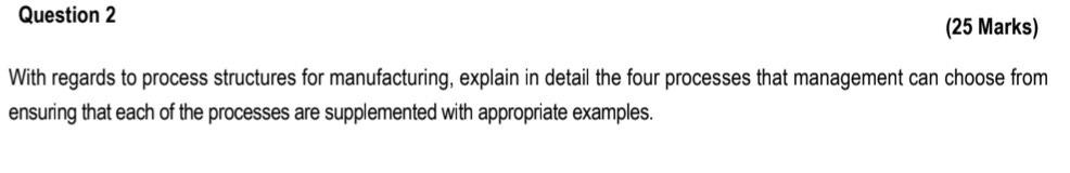  With regards to process structures for manufacturing, explain in detail the