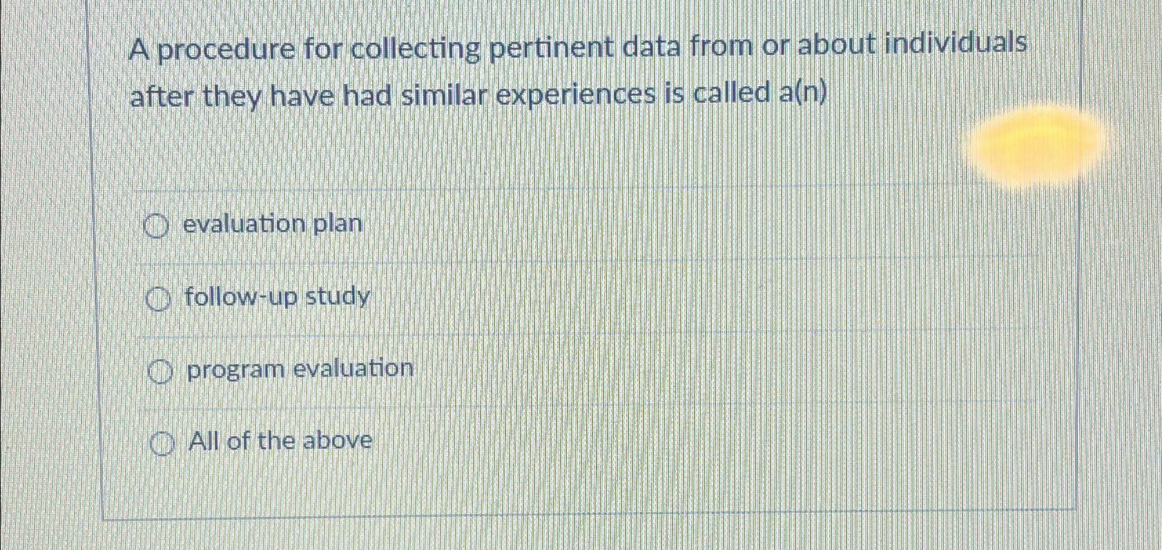  A procedure for collecting pertinent data from or about individuals after