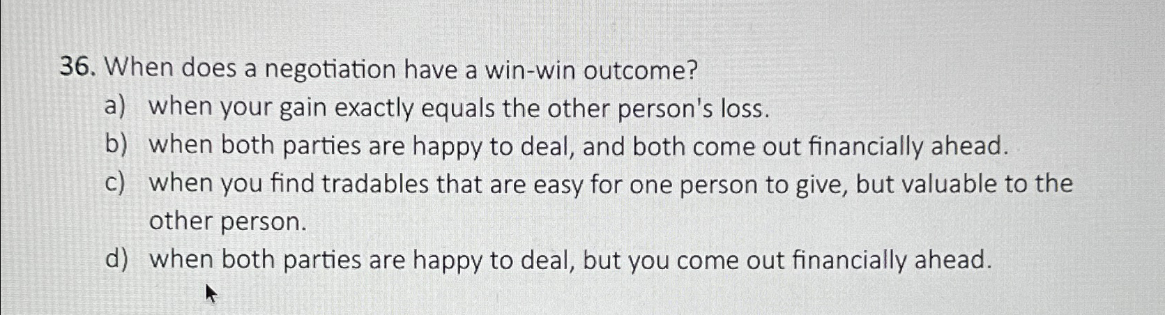  When does a negotiation have a win-win outcome? a) when your