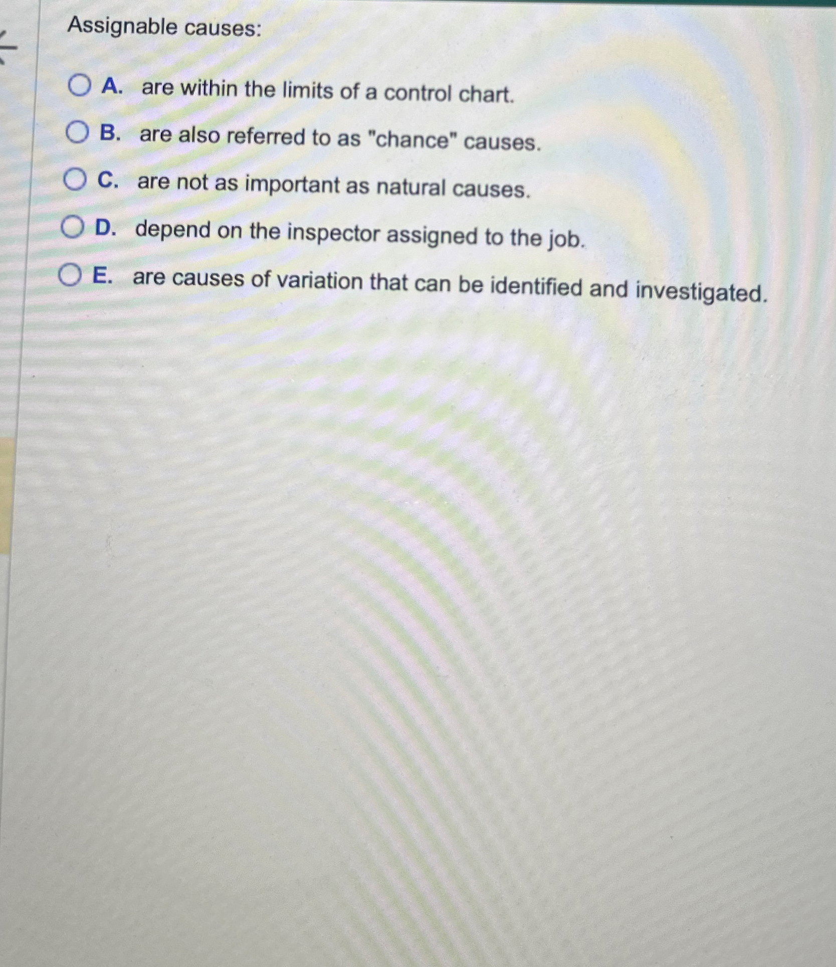  Assignable causes: A. are within the limits of a control chart.