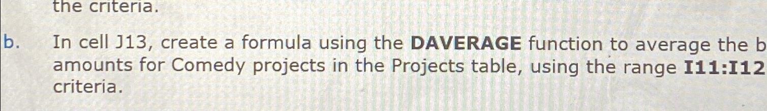  b. In cell J13, create a formula using the DAVERAGE function
