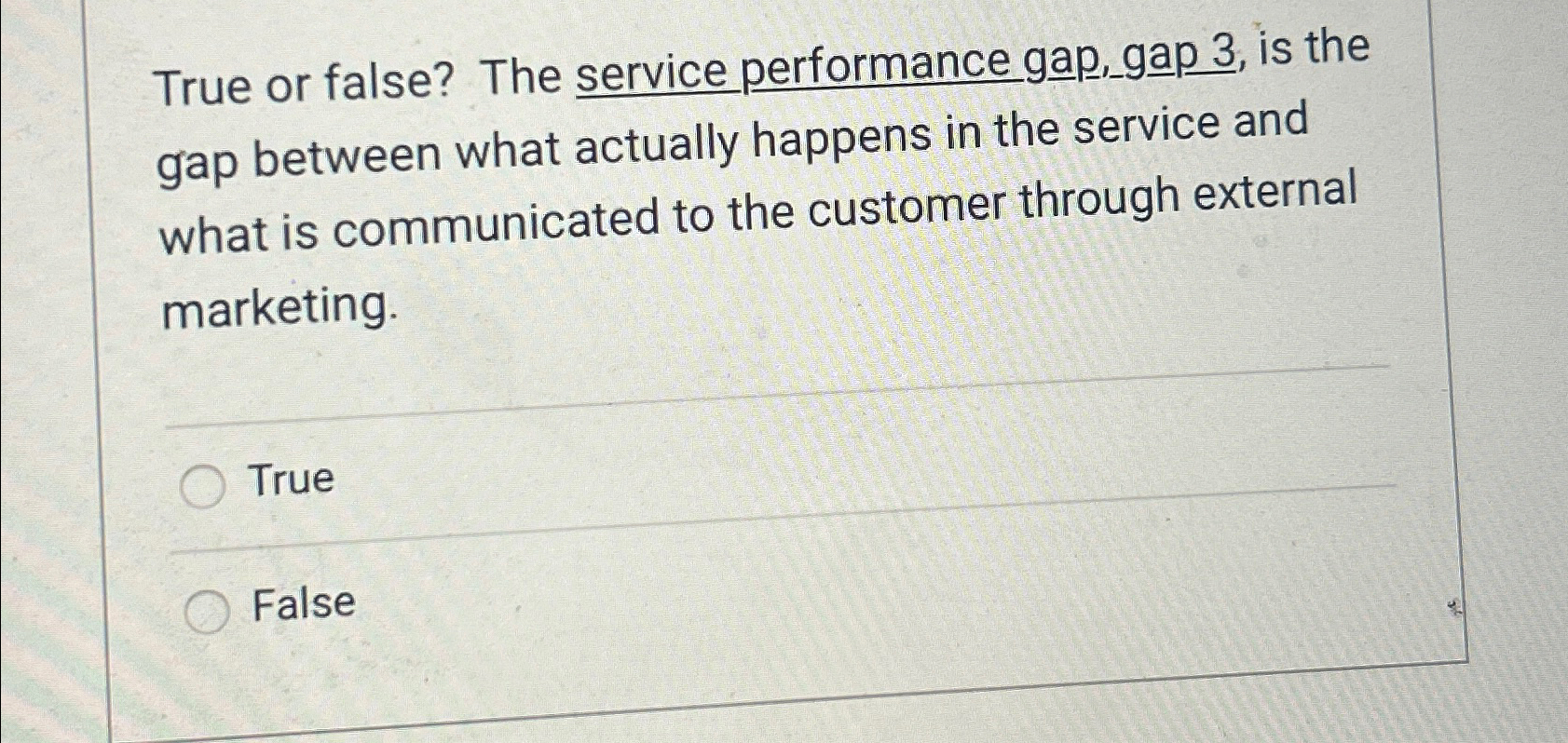 True or false? The service performance gap, gap 3, is the