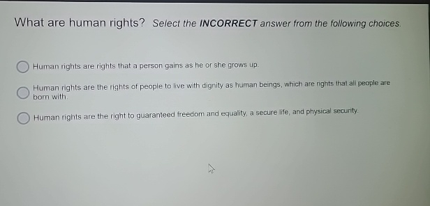  What are human rights? Select the INCORRECT answer from the following