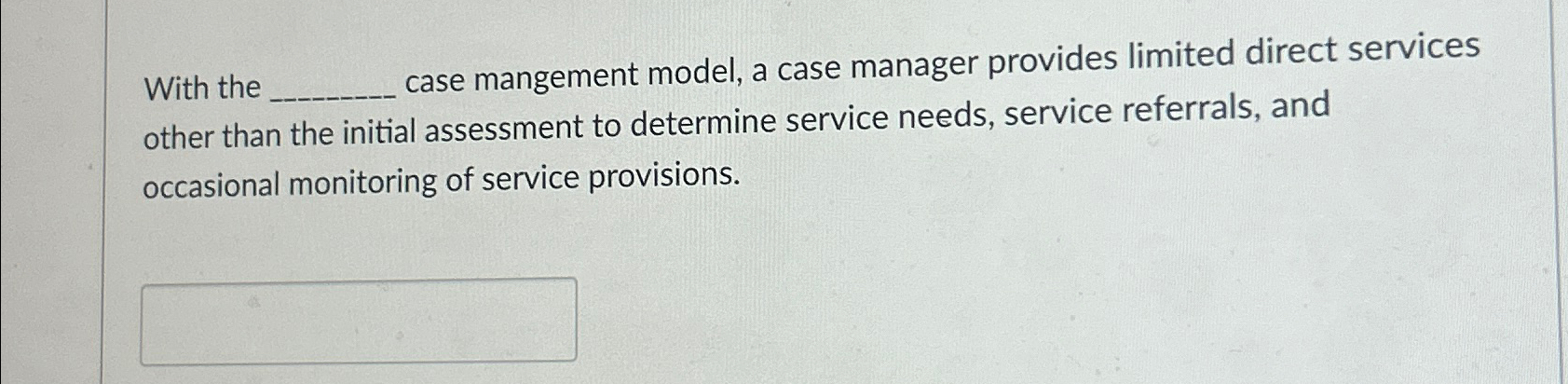  With the case mangement model, a case manager provides limited direct