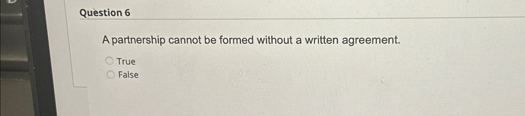  Question 6 A partnership cannot be formed without a written agreement.