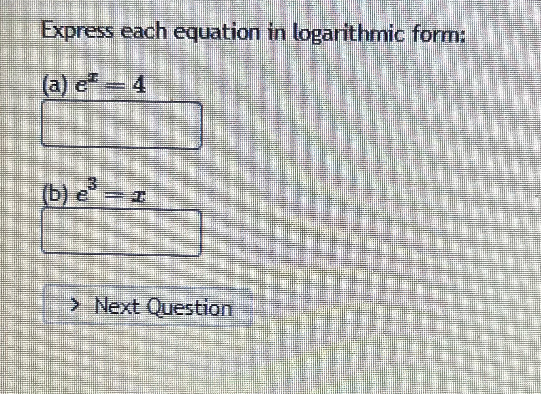 Express each equation in logarithmic form? Express each equation in logarithmic form: