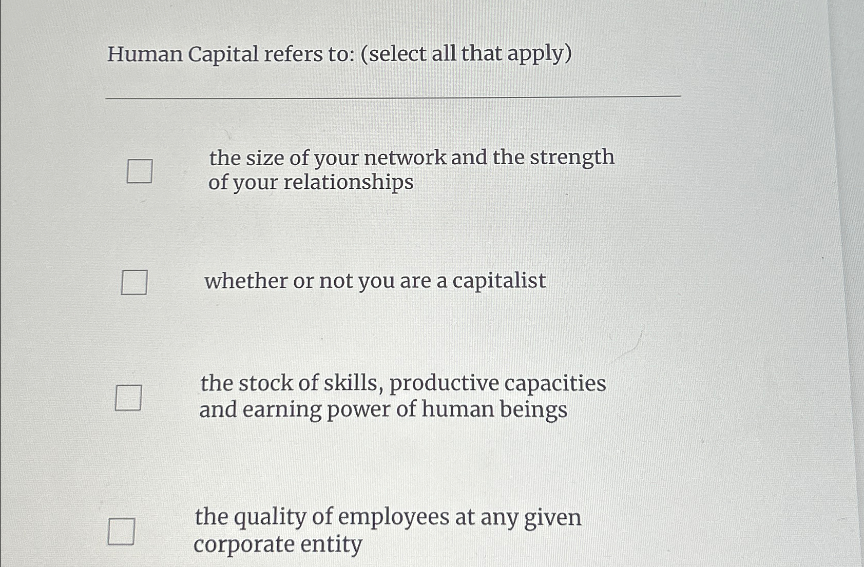  Human Capital refers to: (select all that apply) the size of