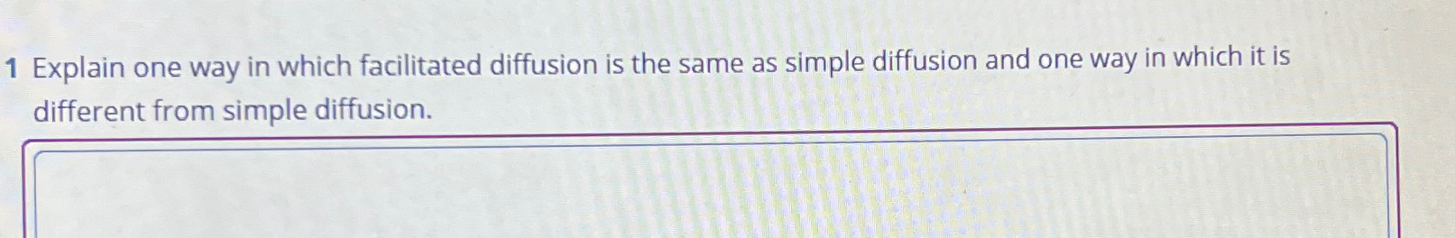  1 Explain one way in which facilitated diffusion is the same