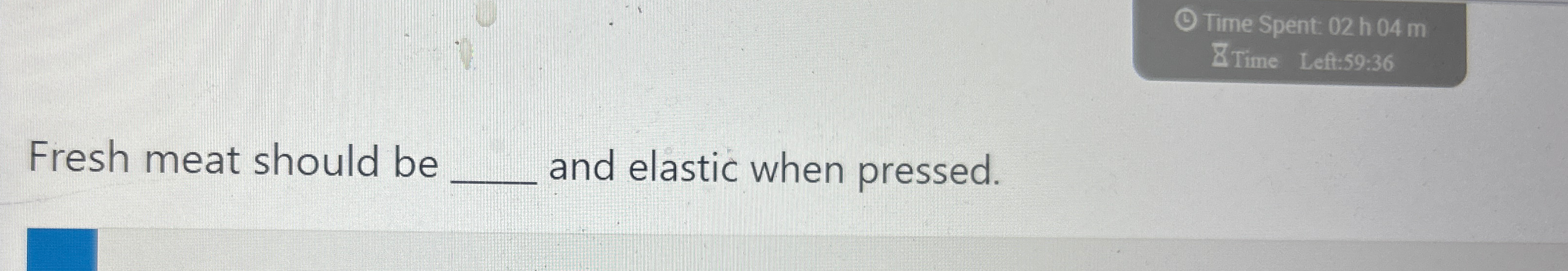  Fresh meat should be q, and elastic when pressed. 