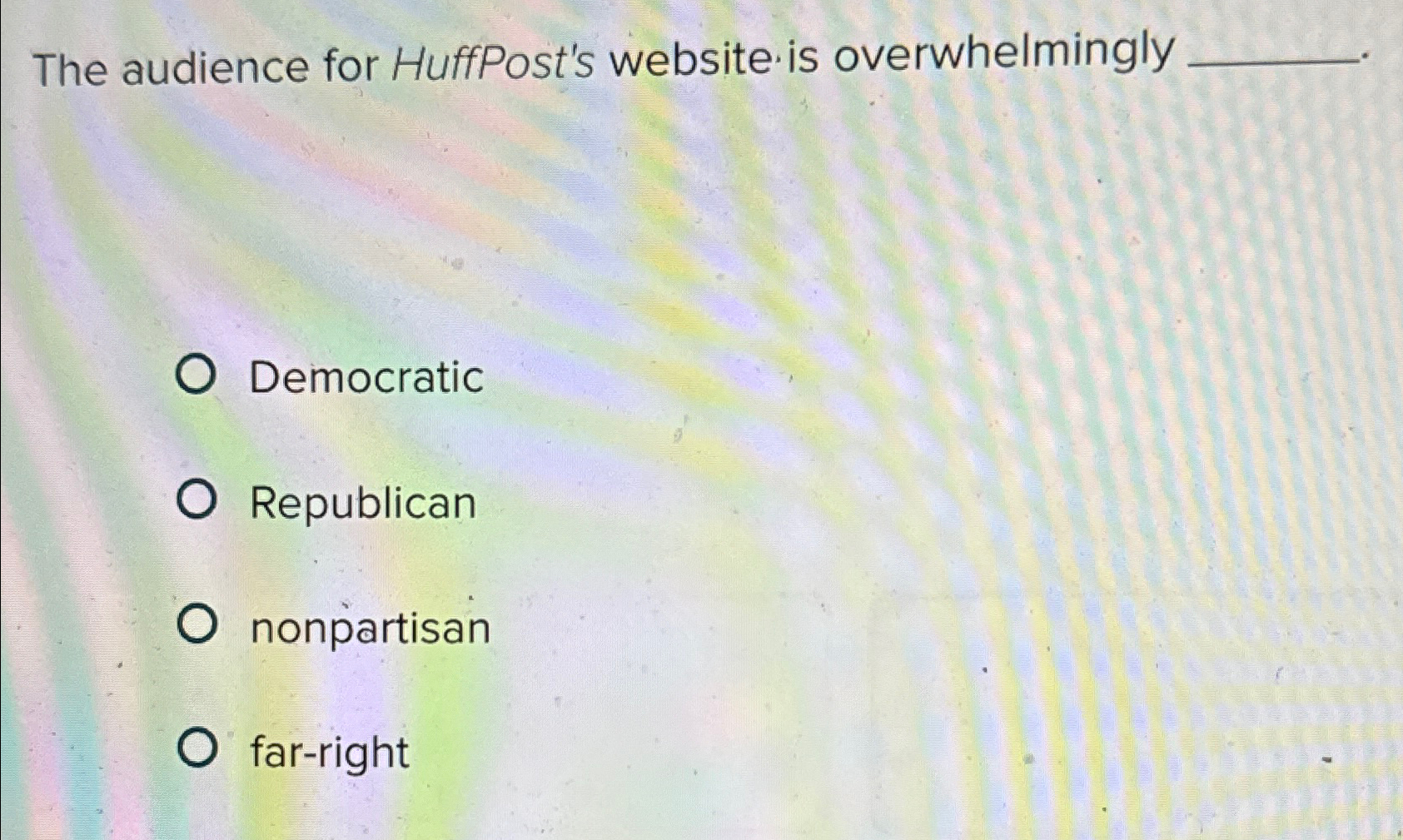  The audience for HuffPost's website is overwhelmingly Democratic Republican nonpartisan far-right