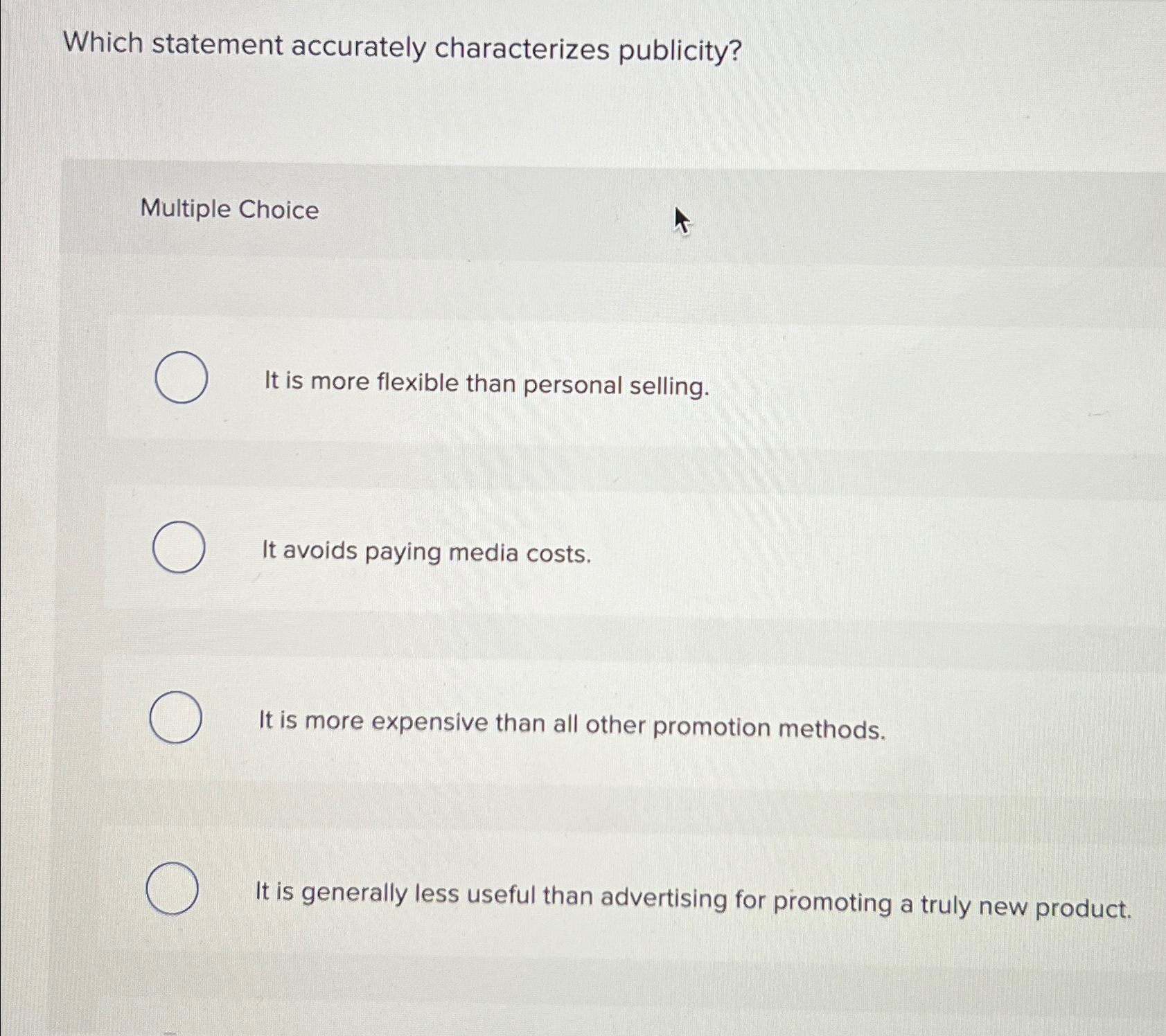  Which statement accurately characterizes publicity? Multiple Choice It is more flexible