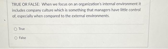  TRUE OR FALSE: When we focus on an organization's internal environment