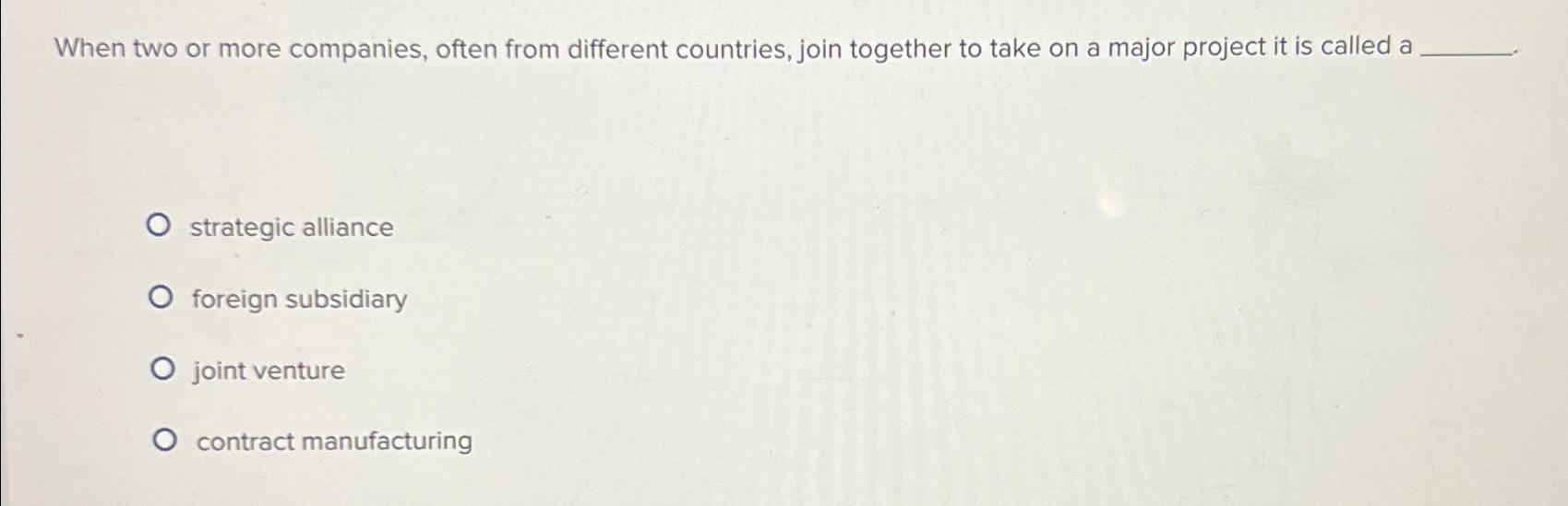  When two or more companies, often from different countries, join together