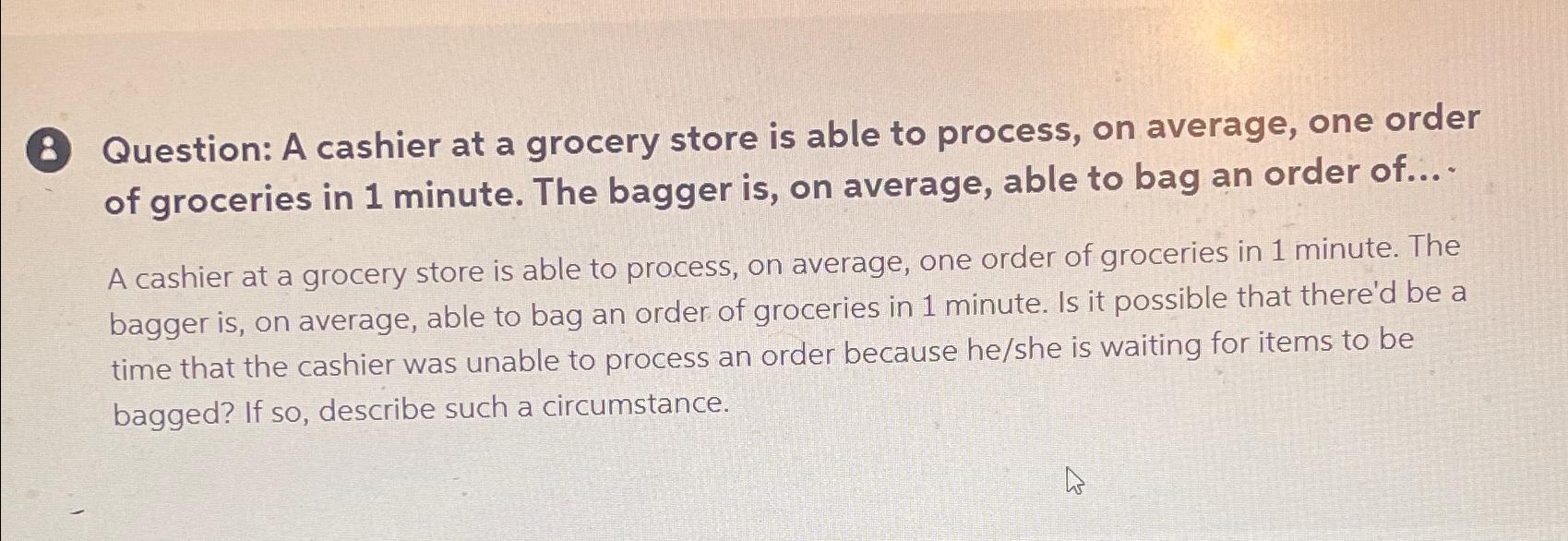  8 Question: A cashier at a grocery store is able to