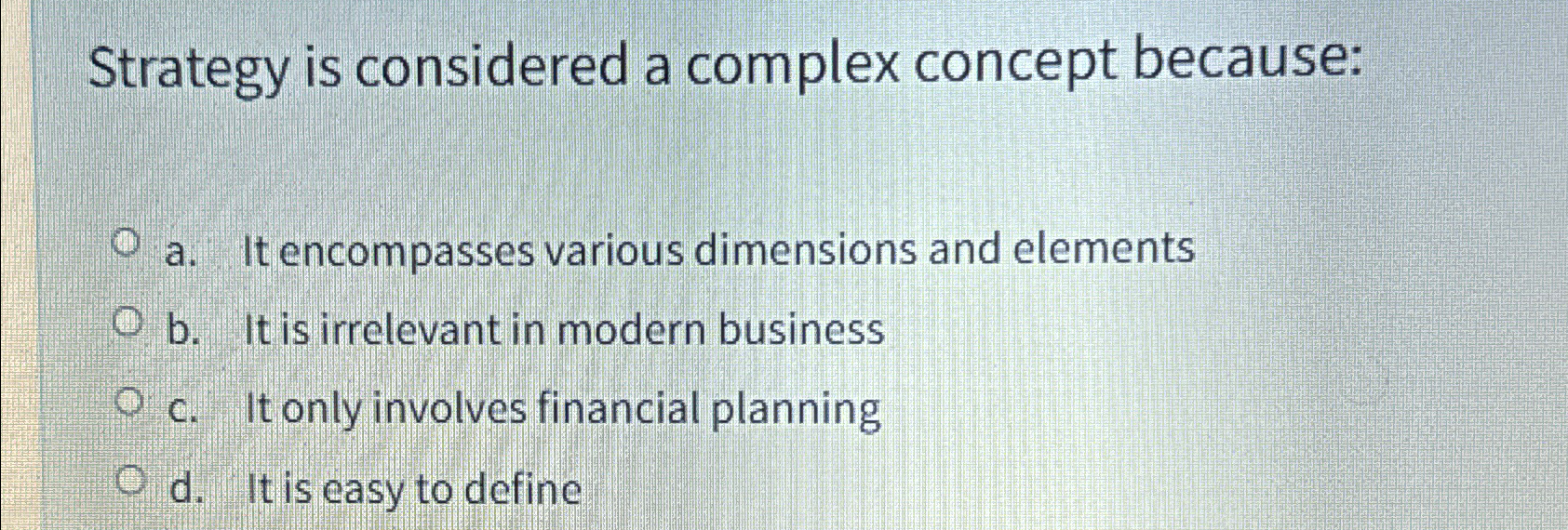  Strategy is considered a complex concept because: a. It encompasses various