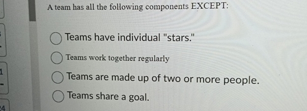  A team has all the following components EXCEPT: Teams have individual