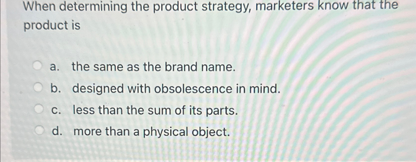  When determining the product strategy, marketers know that the product is