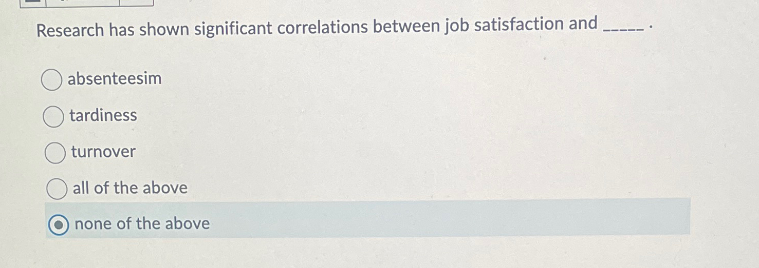  Research has shown significant correlations between job satisfaction and absenteesim tardiness