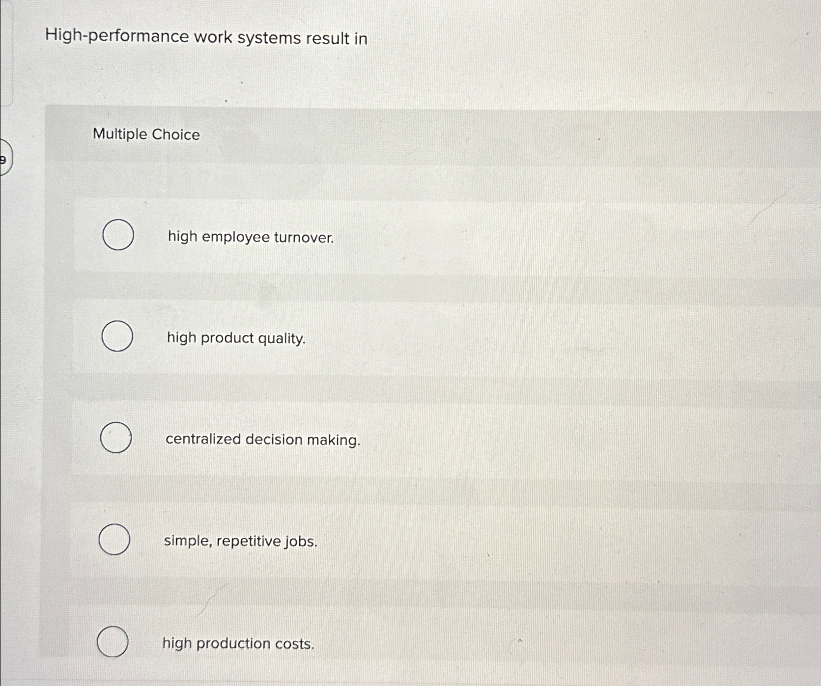  High-performance work systems result in Multiple Choice high employee turnover. high