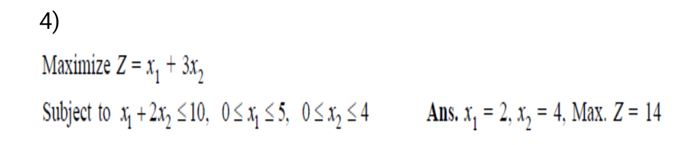  Maximize Z=x1+3x2 Subject to x1+2x210,0x15,0x24, Ans. x1=2,x2=4, Max. Z=14 