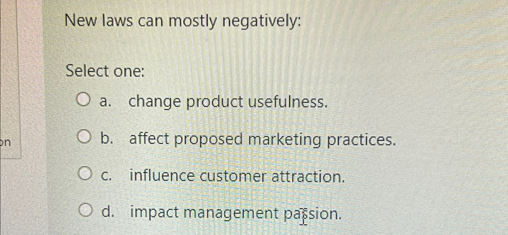  New laws can mostly negatively: Select one: a. change product usefulness.