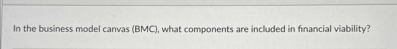  In the business model canvas (BMC), what components are included in
