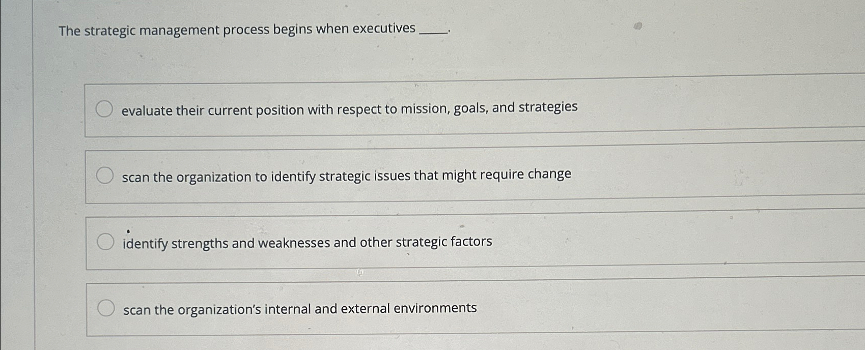  The strategic management process begins when executives evaluate their current position