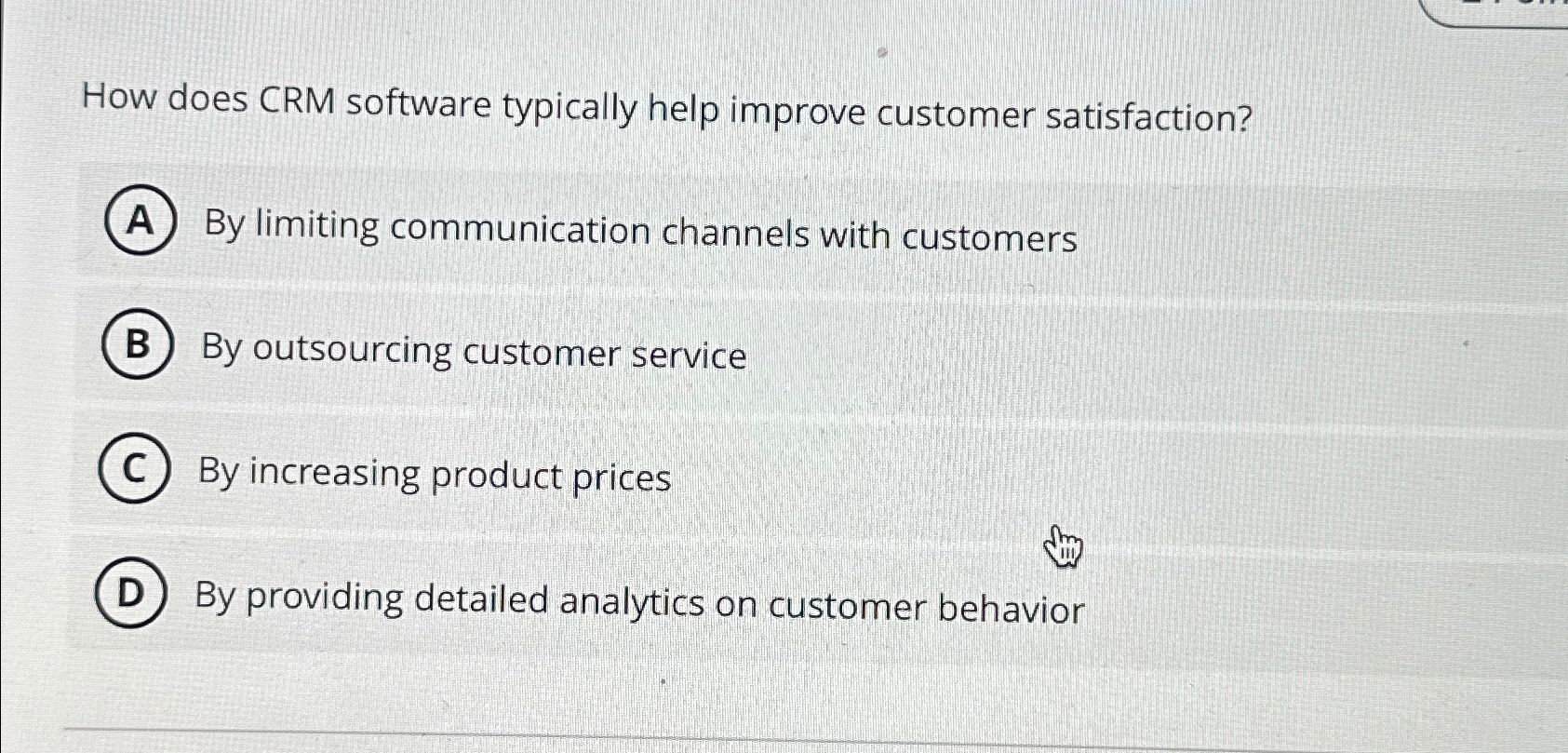  How does CRM software typically help improve customer satisfaction? By limiting