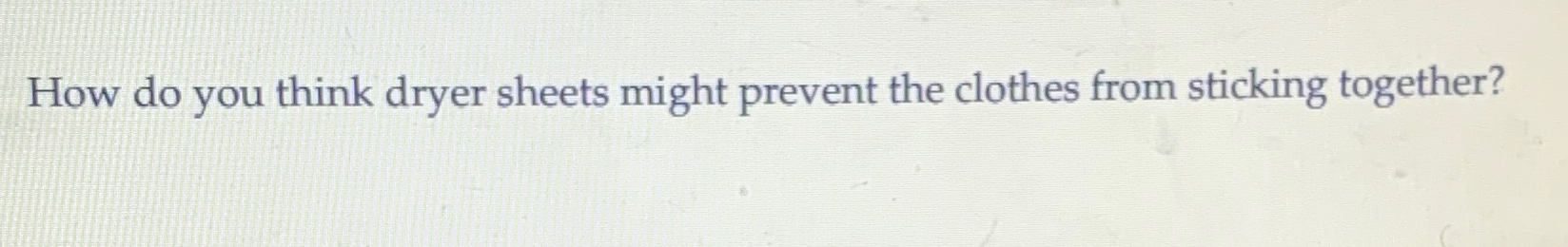  How do you think dryer sheets might prevent the clothes from