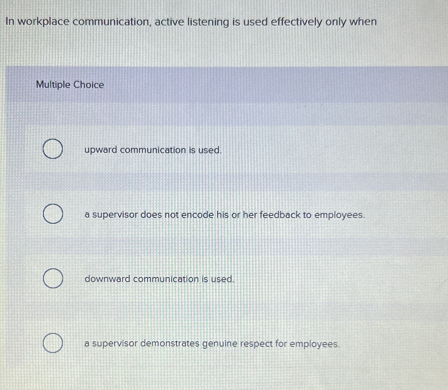  In workplace communication, active listening is used effectively only when Multiple