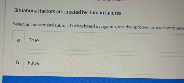 Situational factors are created by human failures Select an answer and submit.