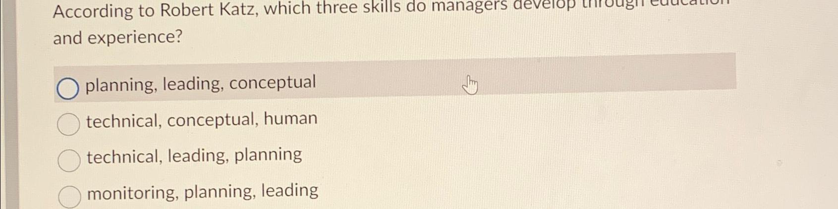  According to Robert Katz, which three skills do managers and experience?