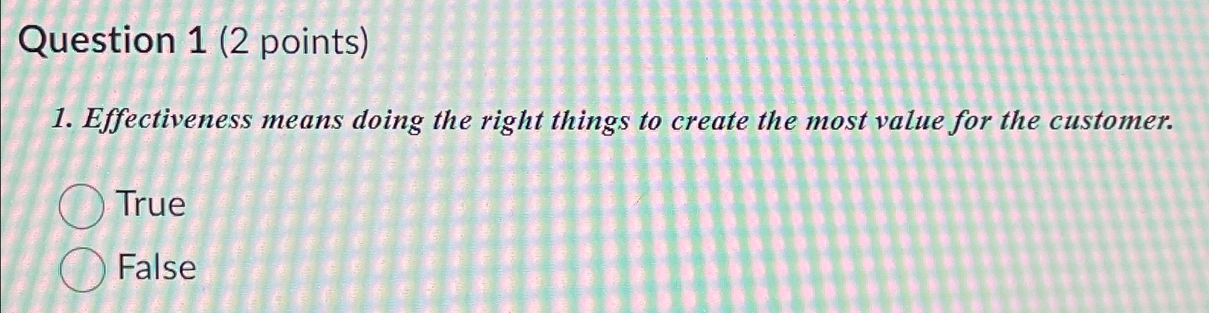  Question 1(2 points) Effectiveness means doing the right things to create