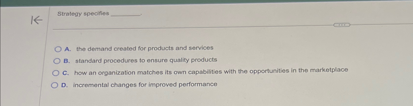  Strategy specifies A. the demand created for products and services B.