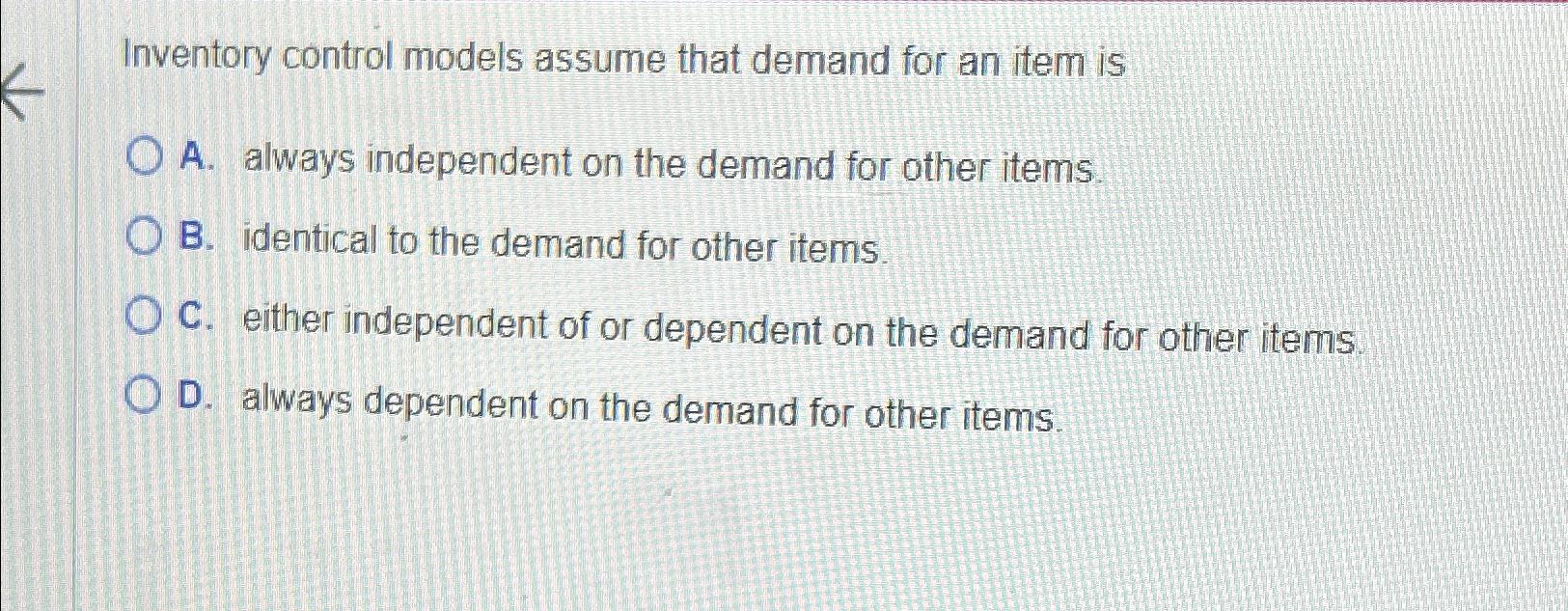  Inventory control models assume that demand for an item is A.