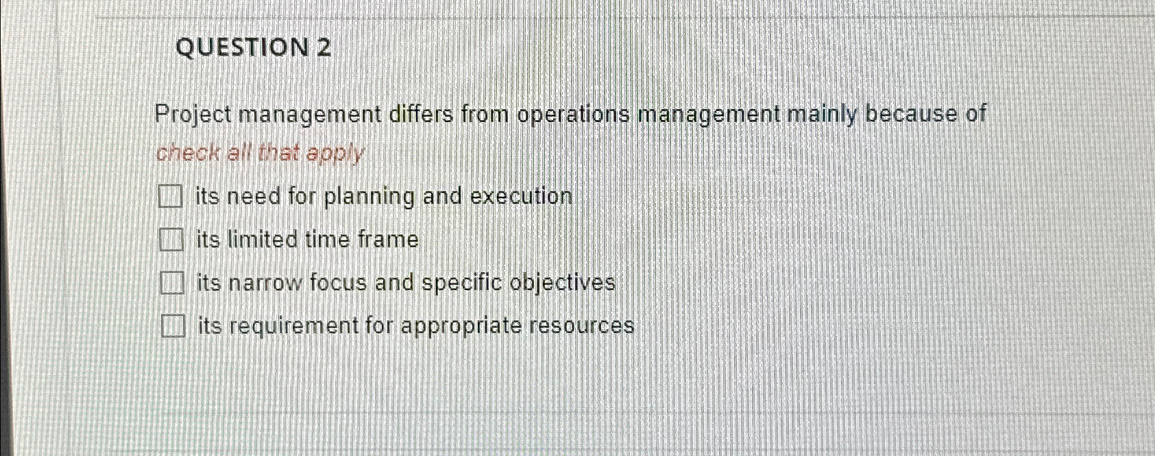  QUESTION 2 Project management differs from operations management mainly because of