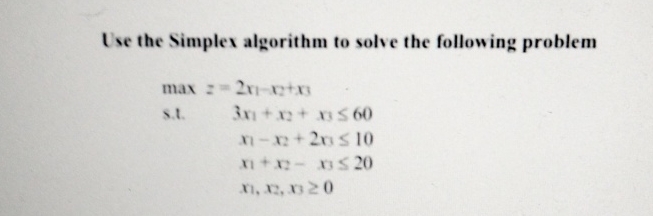  Use the Simplex algorithm to solve the following problem maxz=,2x1-x2+x3 s.t.3x1+x2+x360