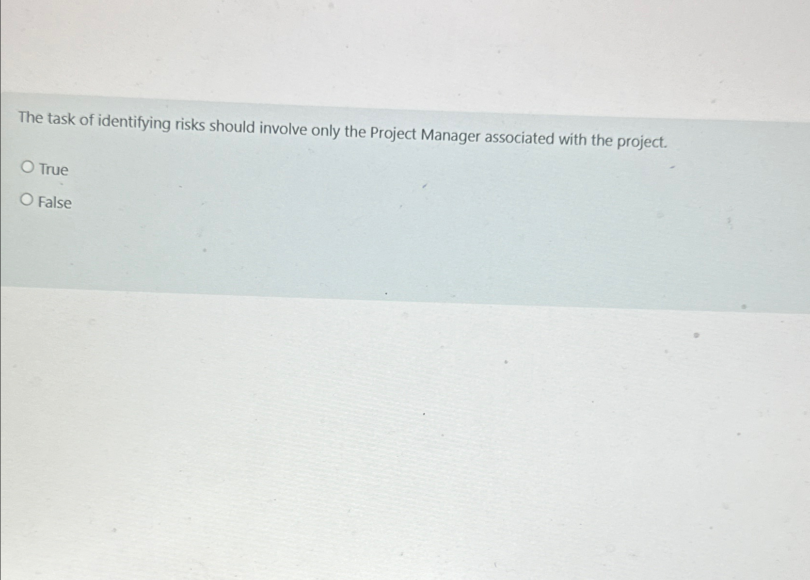  The task of identifying risks should involve only the Project Manager