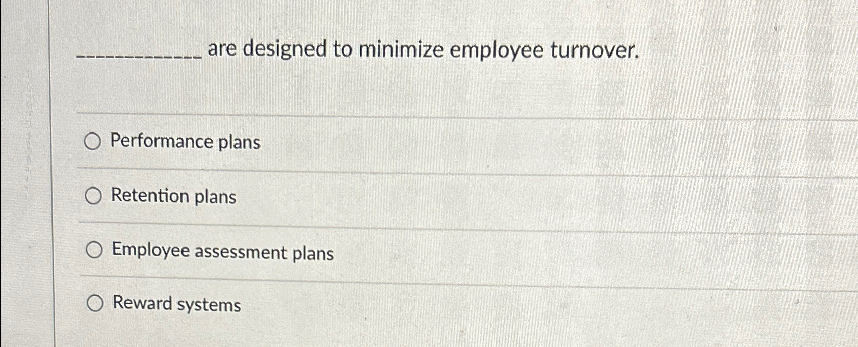  are designed to minimize employee turnover. Performance plans Retention plans Employee