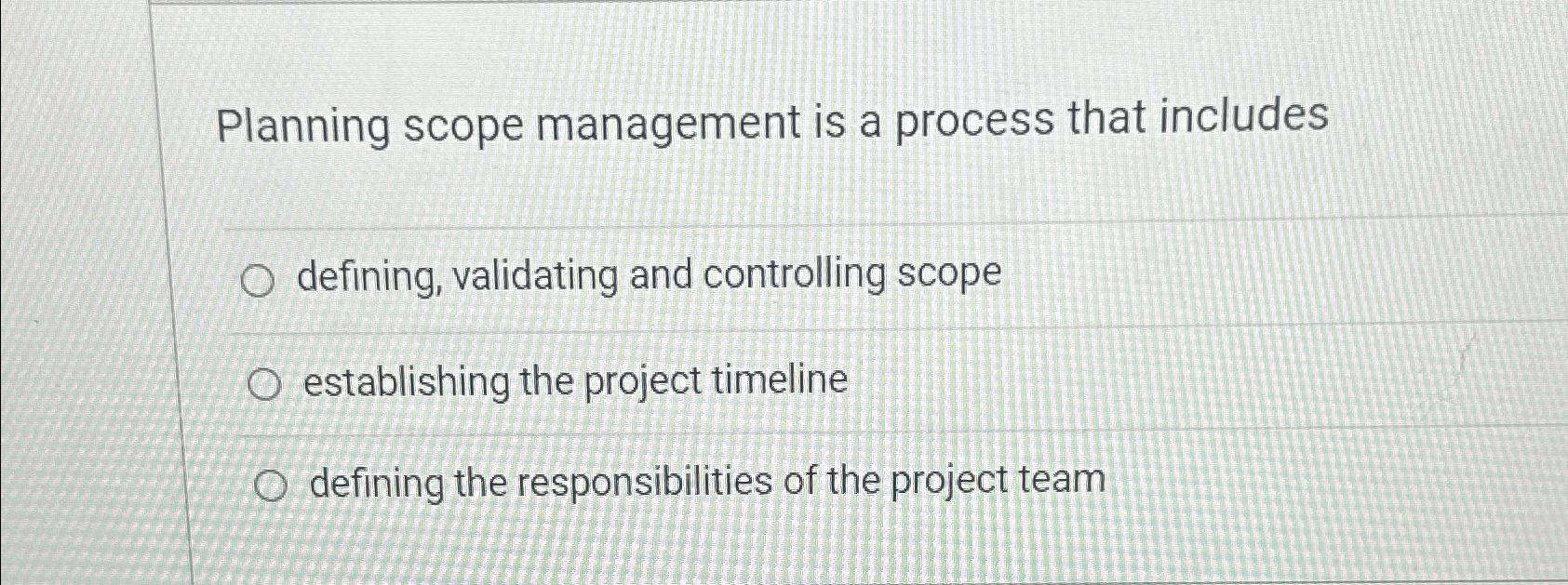  Planning scope management is a process that includes defining, validating and