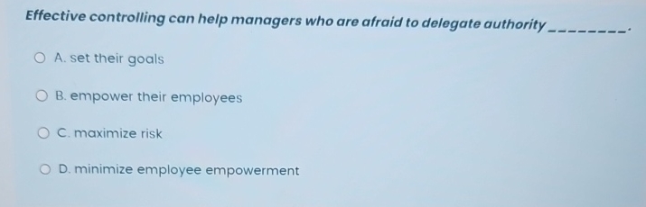  Effective controlling can help managers who are afraid to delegate authority